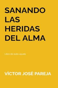 Sanando las heridas del alma: Libro de auto-ayuda