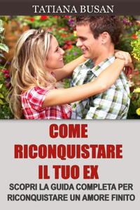 Come riconquistare il tuo ex