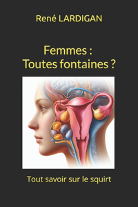 Femmes: Toutes fontaines ..?: Tout savoir sur le squirting