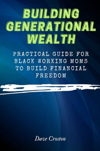 Building Generational Wealth: Practical Guide for Black Working Moms to Build Financial Freedom