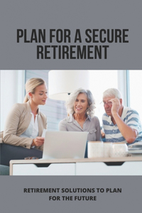 Plan For A Secure Retirement
