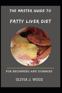 Master Guide To Fatty Liver Diet For Beginners And Dummies