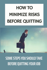 How To Minimize Risks Before Quitting