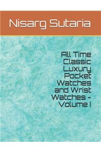 All Time Classic Luxury Pocket Watches and Wrist Watches - Volume I
