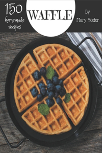 150 Homemade Waffle Recipes