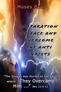 Preparation to Face and Overcome the Anti-Christ: The Dragon was Hurled to the Earth Where... They Overcame Him (Rev 12.9-11)