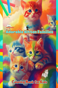 Adorable Kitten Families - Coloring Book for Kids - Creative Scenes of Endearing and Playful Cat Families: Cheerful Images of Lovely Kittens for Children's Relaxation and Fun