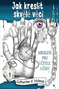 Jak kreslit skv&#283;lé v&#283;ci: Kreslení pro u&#269;itele a záky