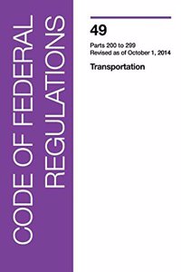 Code of Federal Regulations, Title 49, Transportation, PT. 200-299, Revised as of October 1, 2014