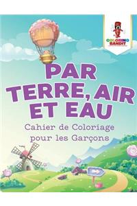 Par Terre, Air et Eau