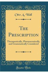 The Prescription: Therapeutically, Pharmaceutically, and Grammatically Considered (Classic Reprint)