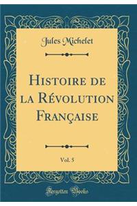 Histoire de la Révolution Française, Vol. 5 (Classic Reprint)