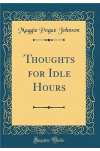 Thoughts for Idle Hours (Classic Reprint)