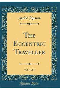 The Eccentric Traveller, Vol. 4 of 4 (Classic Reprint)