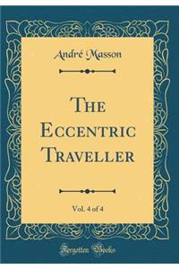 The Eccentric Traveller, Vol. 4 of 4 (Classic Reprint)