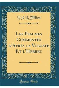Les Psaumes Commentés d'Après la Vulgate Et l'Hébreu (Classic Reprint)