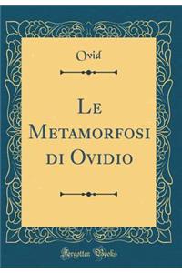 Le Metamorfosi Di Ovidio (Classic Reprint)