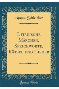 Litauische Mï¿½rchen, Sprichworte, Rï¿½tsel Und Lieder (Classic Reprint)