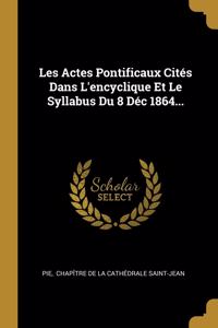 Les Actes Pontificaux Cités Dans L'encyclique Et Le Syllabus Du 8 Déc 1864...
