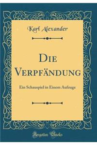 Die Verpfï¿½ndung: Ein Schauspiel in Einem Aufzuge (Classic Reprint)