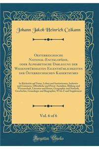 Oesterreichische National-EncyklopÃ¤die, Oder Alphabetische Darlegung Der WissenswÃ¼rdigsten EigenthÃ¼mlichkeiten Der Ã?sterreichischen Kaiserthumes, Vol. 6 of 6: In RÃ¼cksicht Auf Natur, Leben Und Institutionen, Industrie Und Commerz, Ã?ffentliche