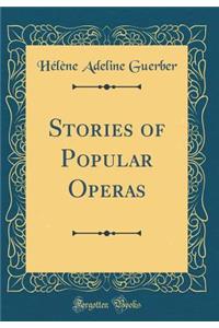 Stories of Popular Operas (Classic Reprint)