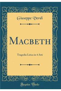 Macbeth: Tragedia Lirica in 4 Atti (Classic Reprint)