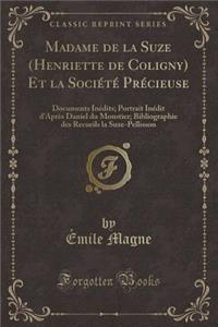 Madame de la Suze (Henriette de Coligny) Et La SociÃ©tÃ© PrÃ©cieuse: Documents InÃ©dits; Portrait InÃ©dit d'AprÃ¨s Daniel Du Monstier; Bibliographie Des Recueils La Suze-Pellisson (Classic Reprint)