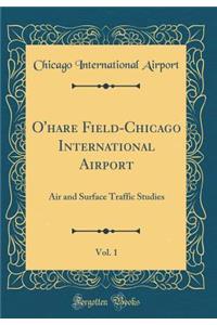 O'hare Field-Chicago International Airport, Vol. 1: Air and Surface Traffic Studies (Classic Reprint)