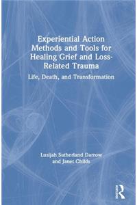 Experiential Action Methods and Tools for Healing Grief and Loss-Related Trauma