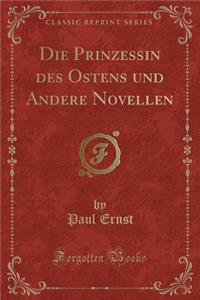 Die Prinzessin Des Ostens Und Andere Novellen (Classic Reprint)