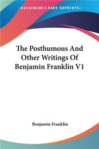 Posthumous And Other Writings Of Benjamin Franklin V1