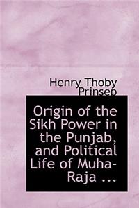 Origin of the Sikh Power in the Punjab, and Political Life of Muha-Raja ...
