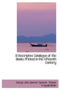 A Descriptive Catalogue of the Books Printed in the Fifteenth Century