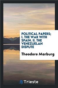 Political Papers; I. the War with Spain. II. the Venezuelan Dispute