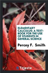 Elementary Calculus: A Text-Book for the Use of Students in General Science