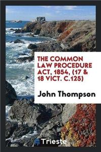 The Common Law Procedure Act, 1854, (17 & 18 Vict. C.125)