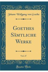 Goethes Sämtliche Werke, Vol. 27 (Classic Reprint)