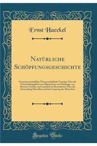 Natürliche Schöpfungsgeschichte: Gemeinverständliche Wissenschaftliche Vorträge Über die Entwickelungslehre im Allgemeinen und Diejenige von Darwin, Goethe, und Lamarck im Besonderen, Über die Anwendung Derselben auf den Ursprung des Menschen