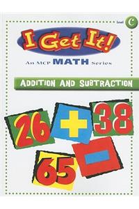 I Get It! Addition and Subtraction, Level C