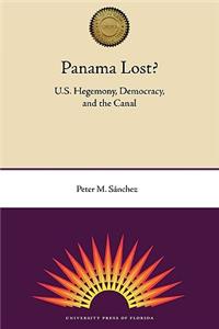 Panama Lost?: U.S. Hegemony, Democracry, And The Canal