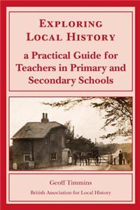 Exploring Local History: A Practical Guide for Teachers in Primary and Secondary Schools