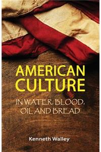 American Culture In Water, Blood, Oil and Bread