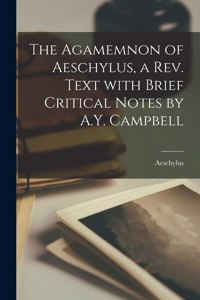 Agamemnon of Aeschylus, a Rev. Text With Brief Critical Notes by A.Y. Campbell