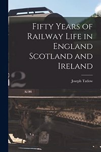 Fifty Years of Railway Life in England Scotland and Ireland