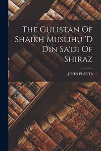 Gulistan Of Shaikh Muslihu 'd Din Sa'di Of Shiraz