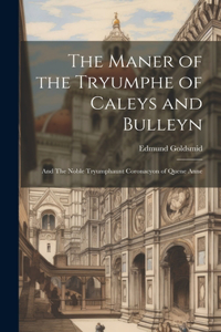 Maner of the Tryumphe of Caleys and Bulleyn