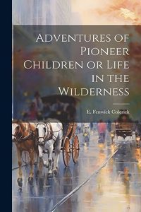 Adventures of Pioneer Children or Life in the Wilderness