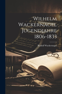 Wilhelm Wackernagel Jugendjahre 1806-1833 [Microform]