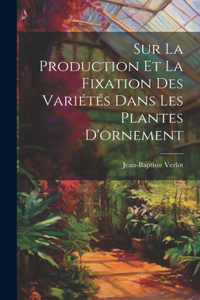 Sur La Production Et La Fixation Des Variétés Dans Les Plantes D'ornement